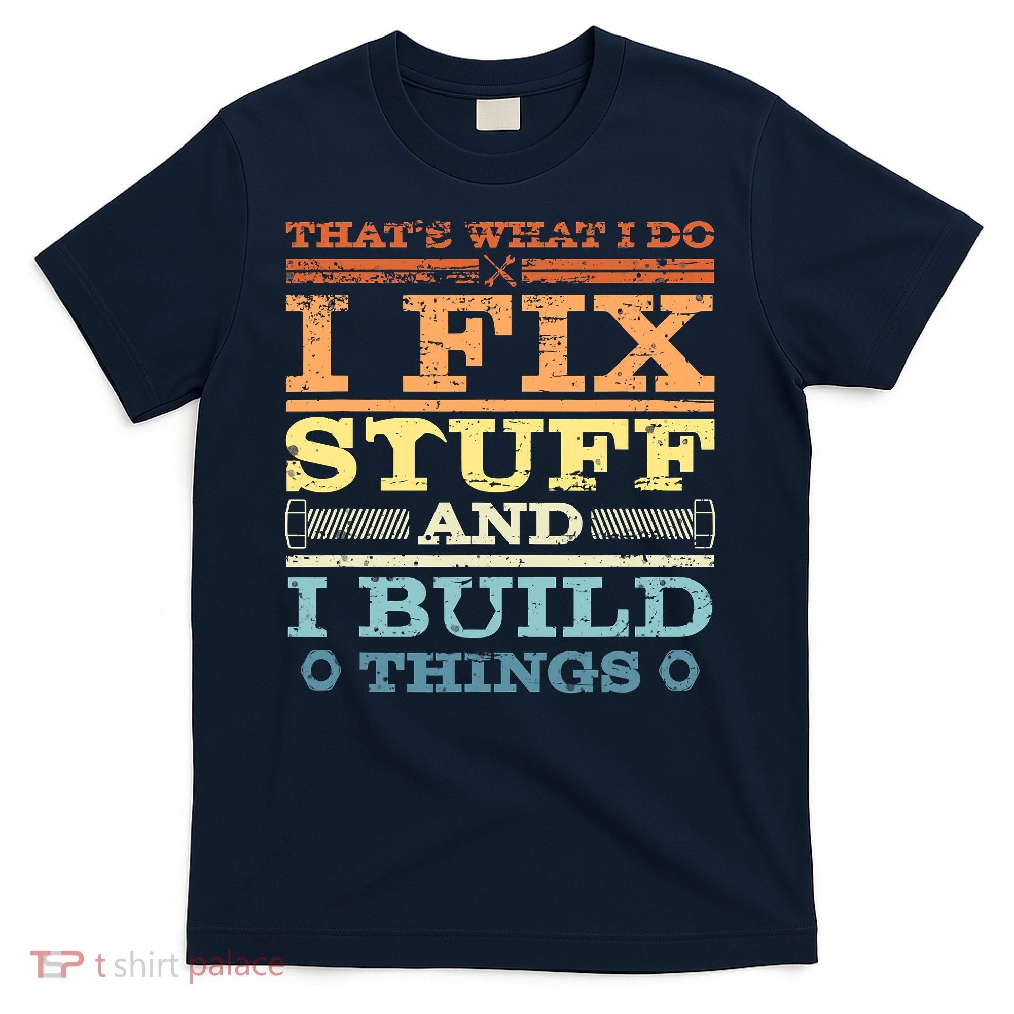 THAT'S WHAT I DO I FIX STUFF AND I BUILD THINGS WEATHERED T-Shirt