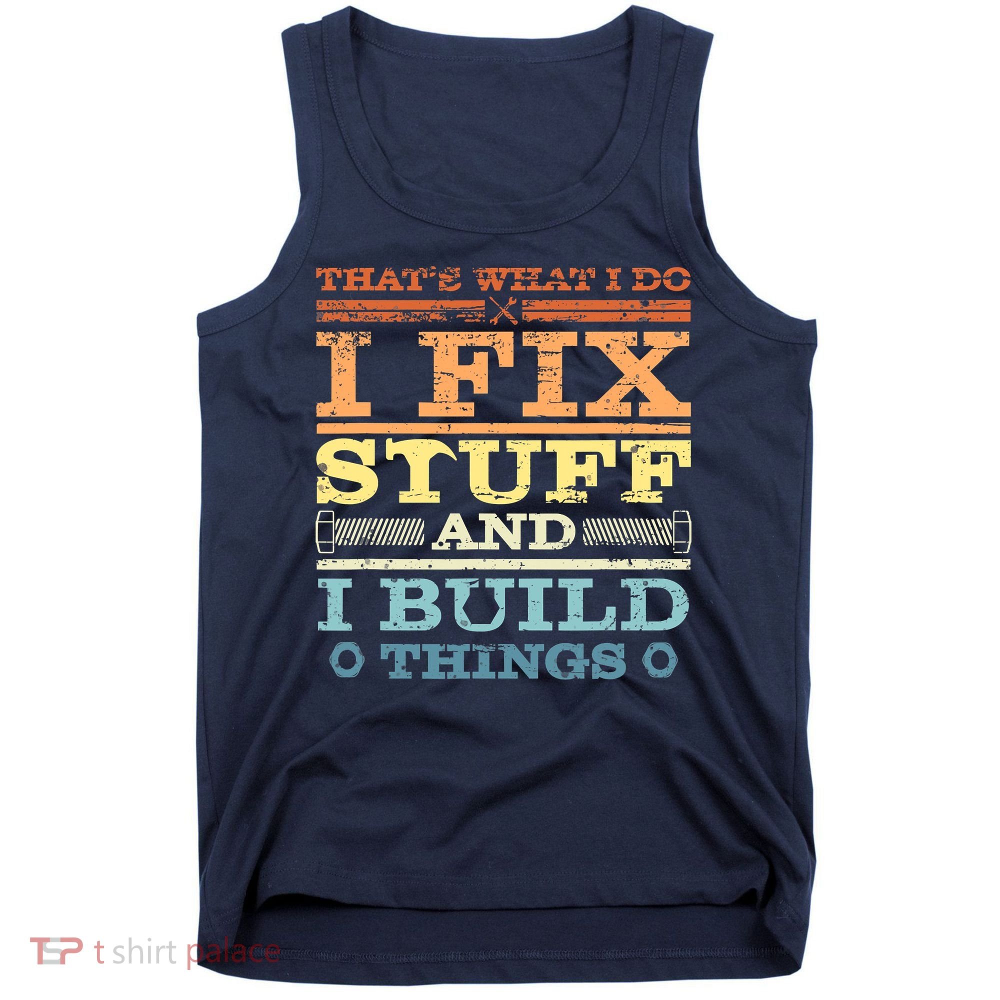 THAT'S WHAT I DO I FIX STUFF AND I BUILD THINGS WEATHERED Tank Top