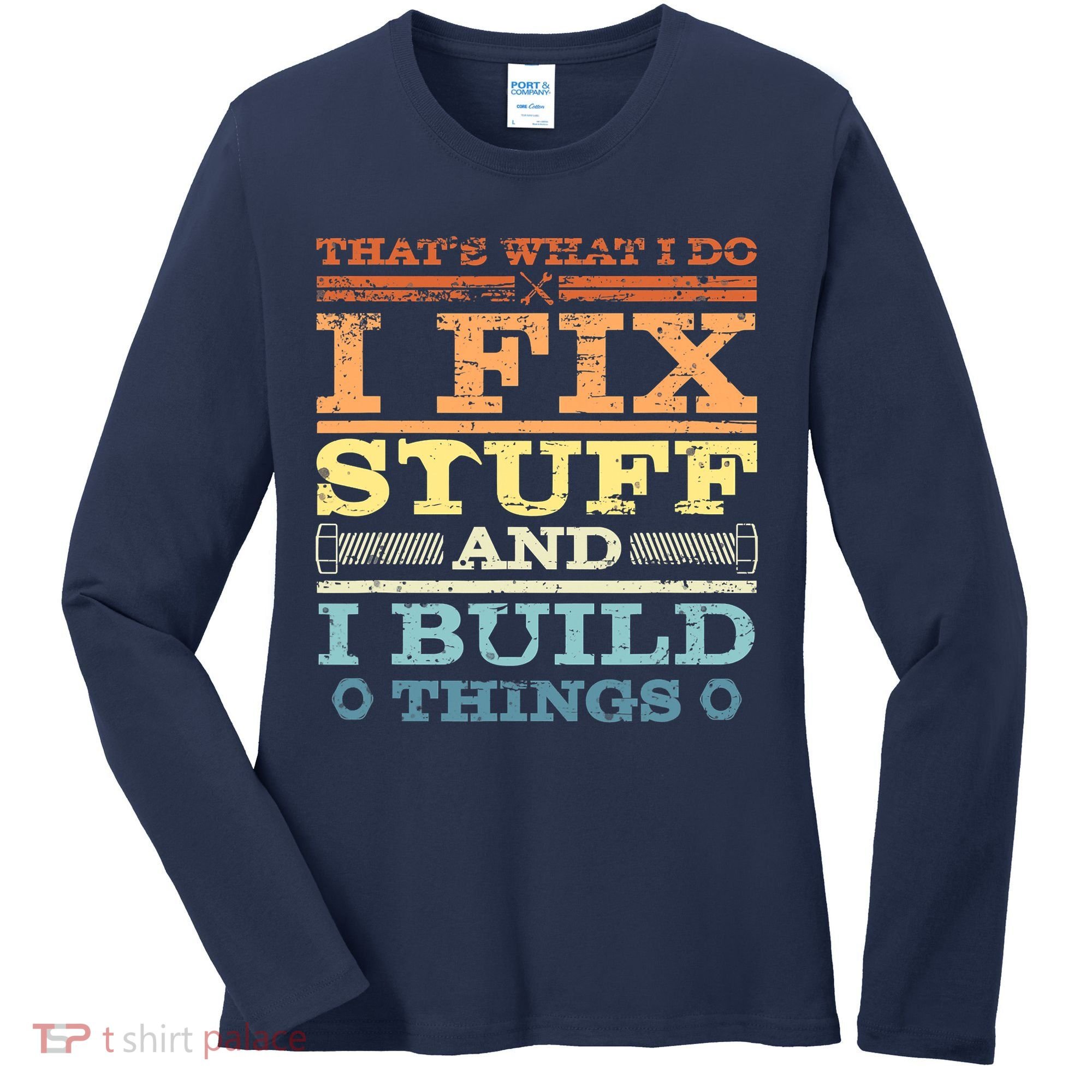 THAT'S WHAT I DO I FIX STUFF AND I BUILD THINGS WEATHERED Women's Long Sleeve Shirt