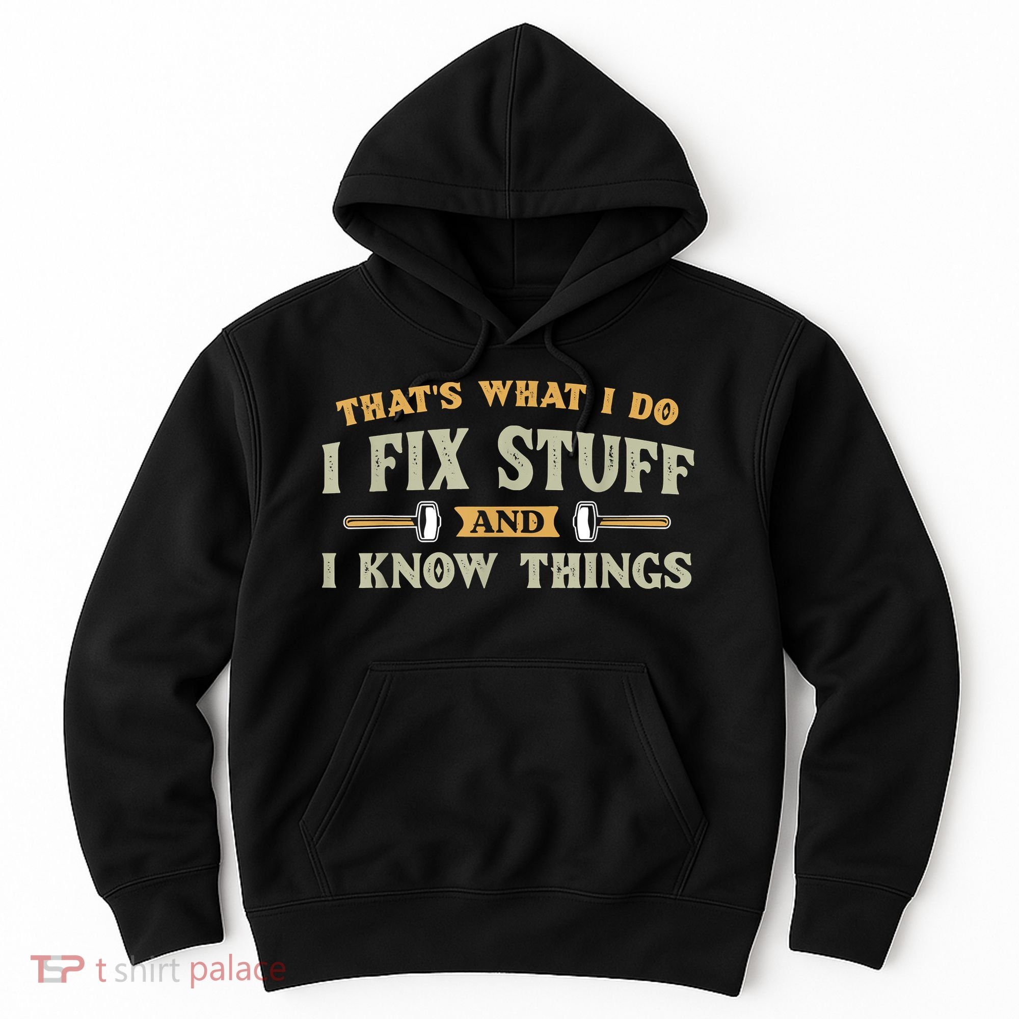 That's What I Do I Fix Stuff And I Know Things Funny Saying Hoodie