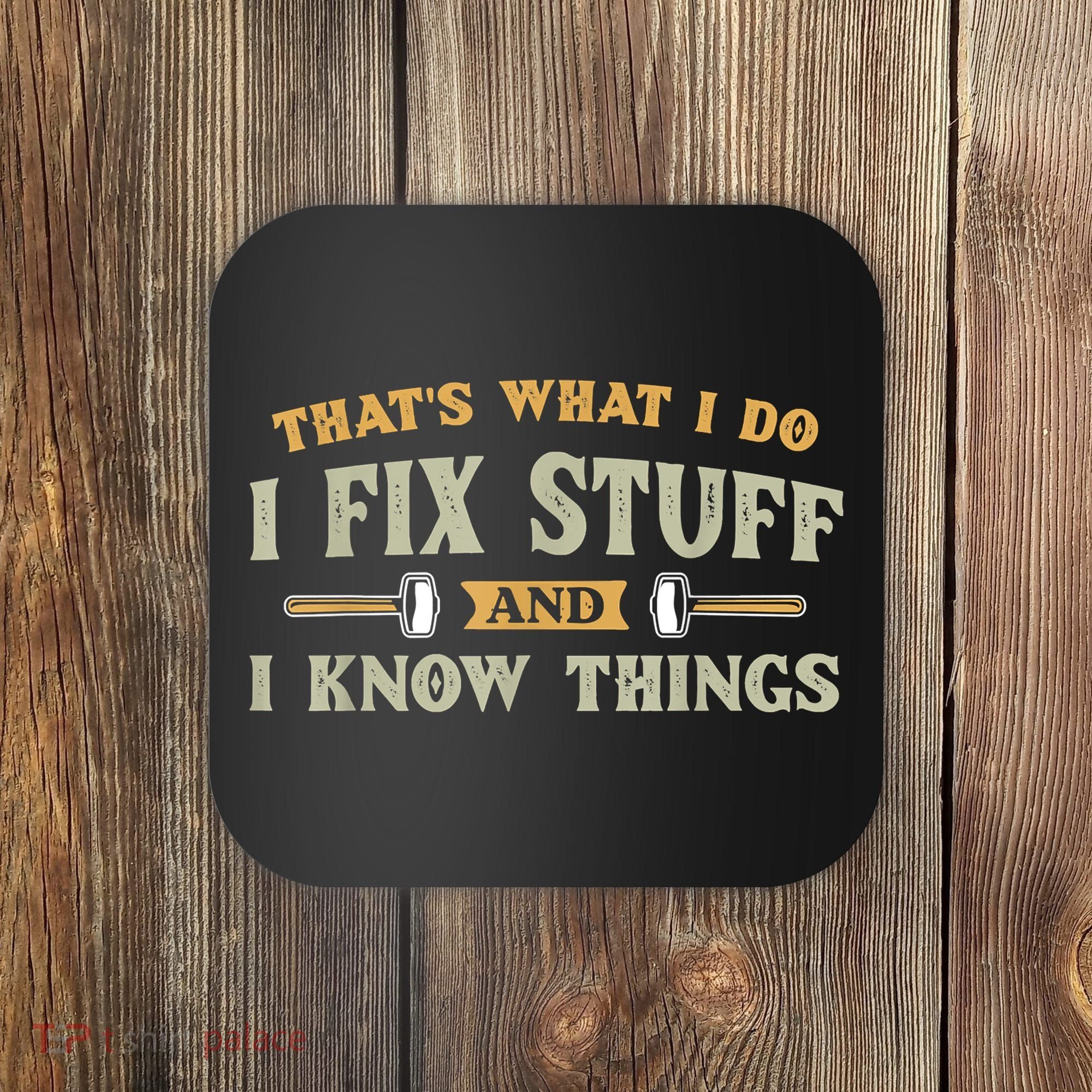 That's What I Do I Fix Stuff And I Know Things Funny Saying Coaster