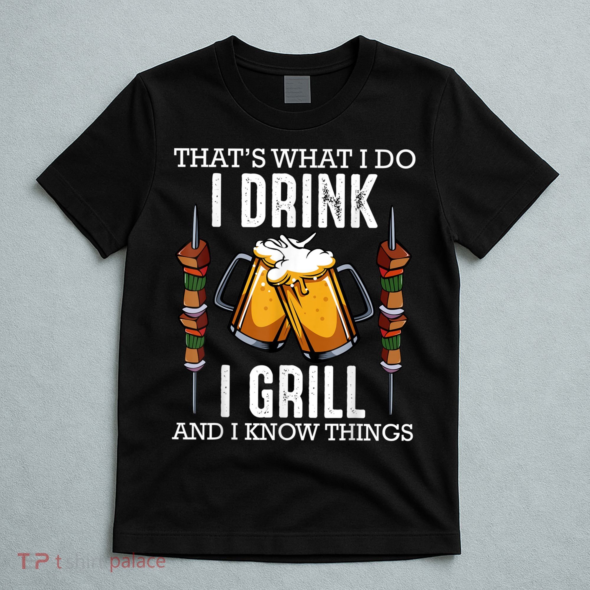 That's What I Do I Drink I Grill And Know Things BBQ Beer T-Shirt