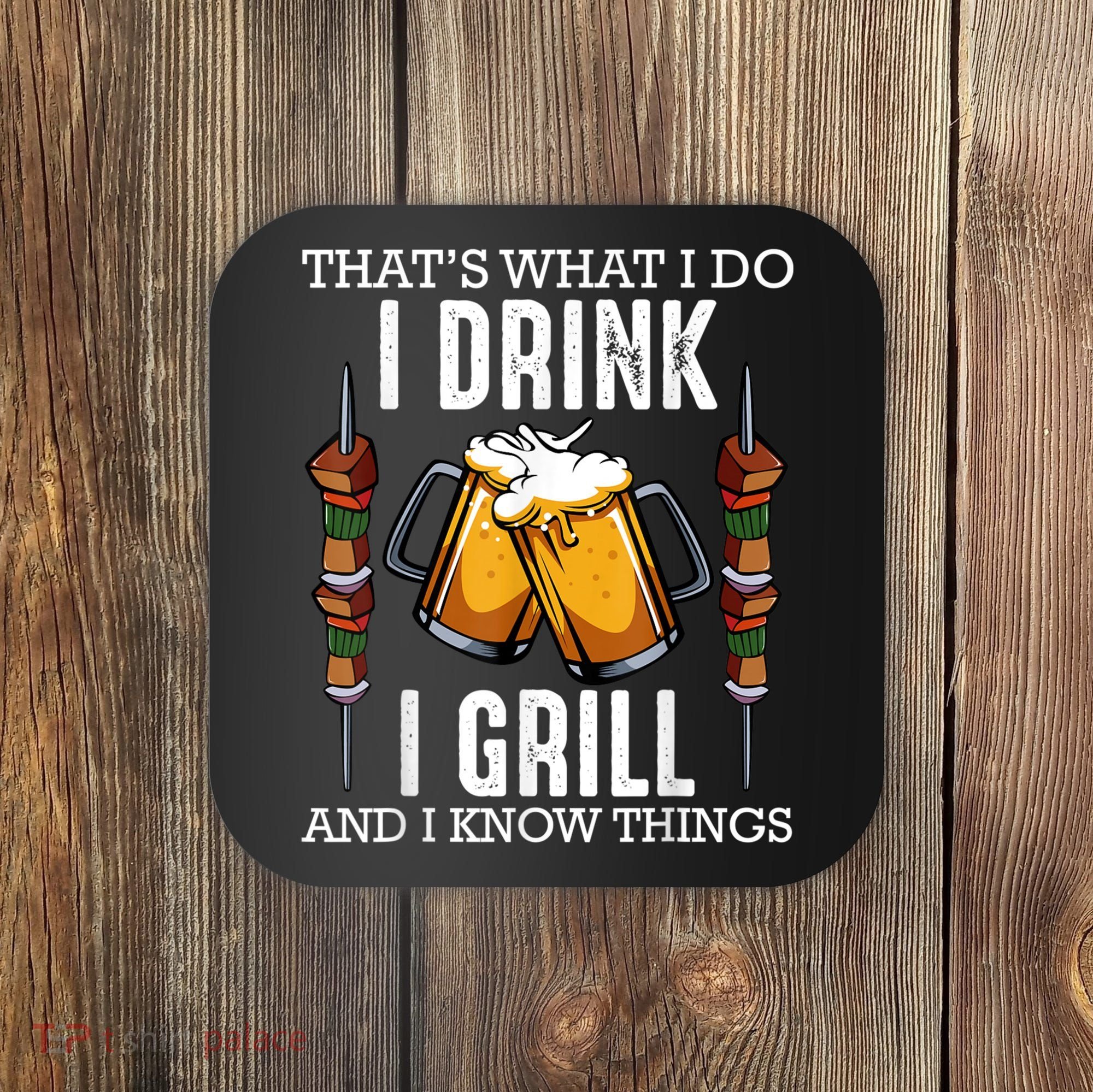 That's What I Do I Drink I Grill And Know Things BBQ Beer Coaster