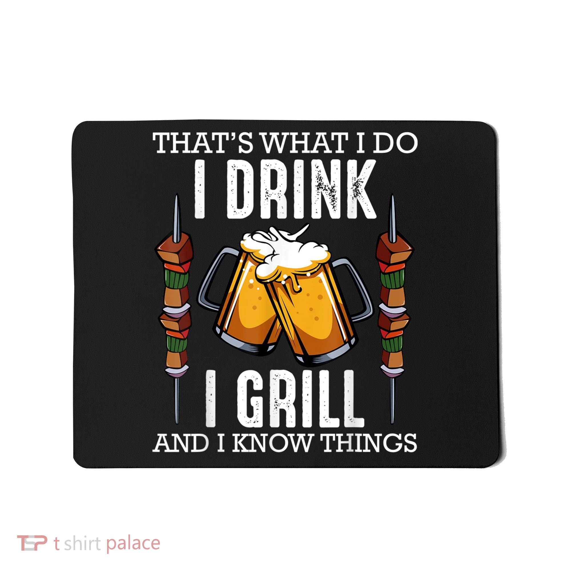That's What I Do I Drink I Grill And Know Things BBQ Beer Mousepad
