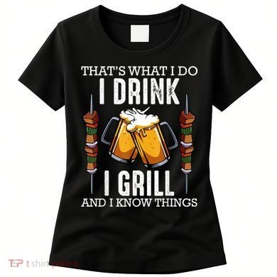 That's What I Do I Drink I Grill And Know Things BBQ Beer Women's T-Shirt