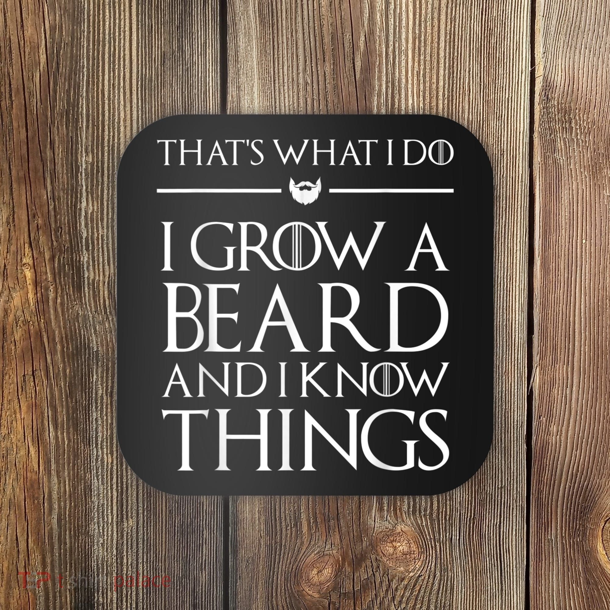 That's What I Do I Grow A Beard And I Know Things Beard Coaster