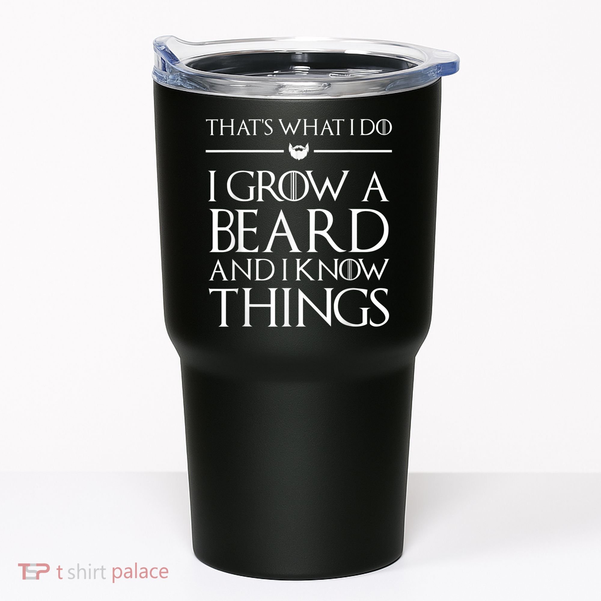 That's What I Do I Grow A Beard And I Know Things Beard Tumbler