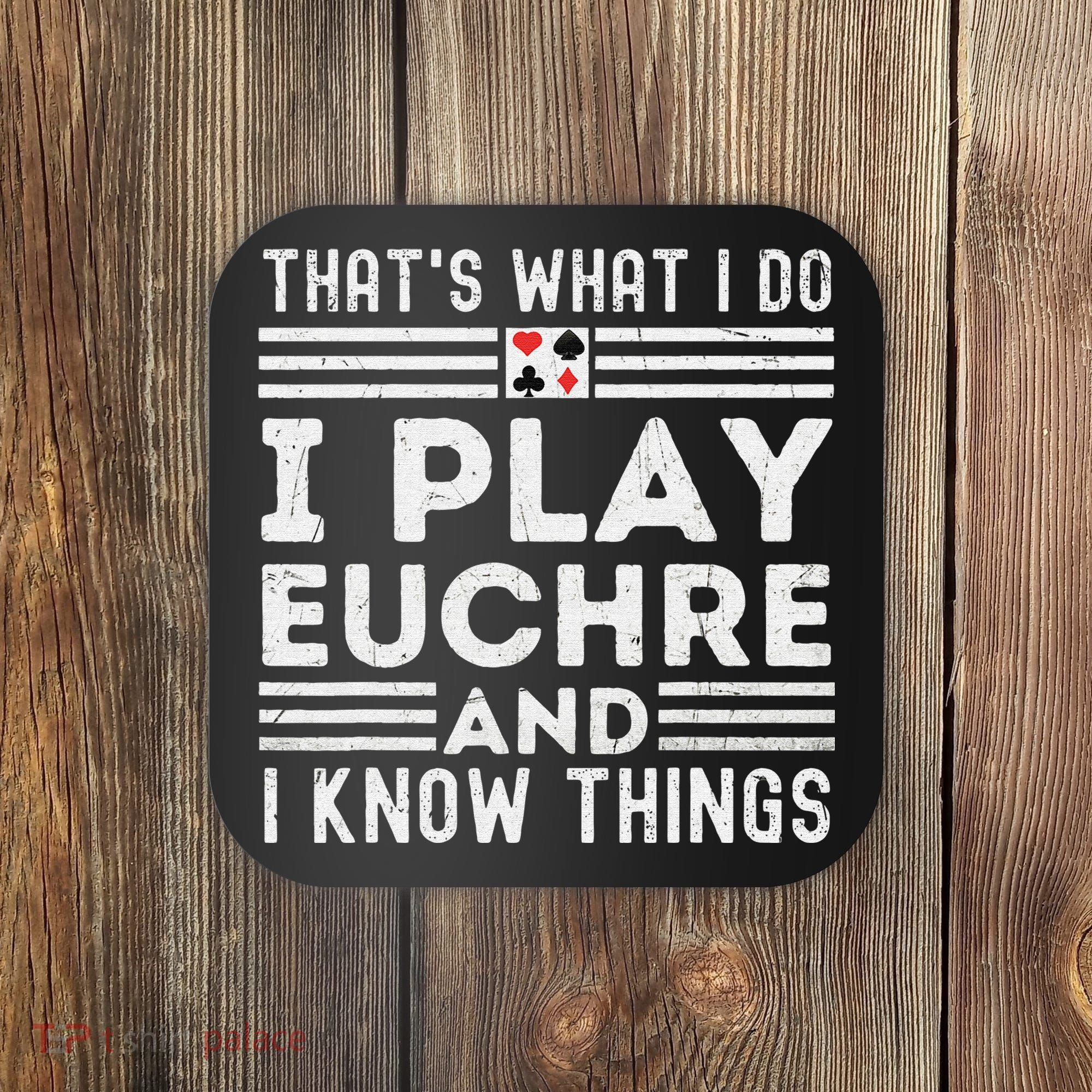Thats What i Do I Play Eucher And I Know Things Euchre Gamer Coaster
