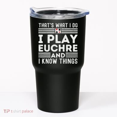 Thats What i Do I Play Eucher And I Know Things Euchre Gamer Tumbler