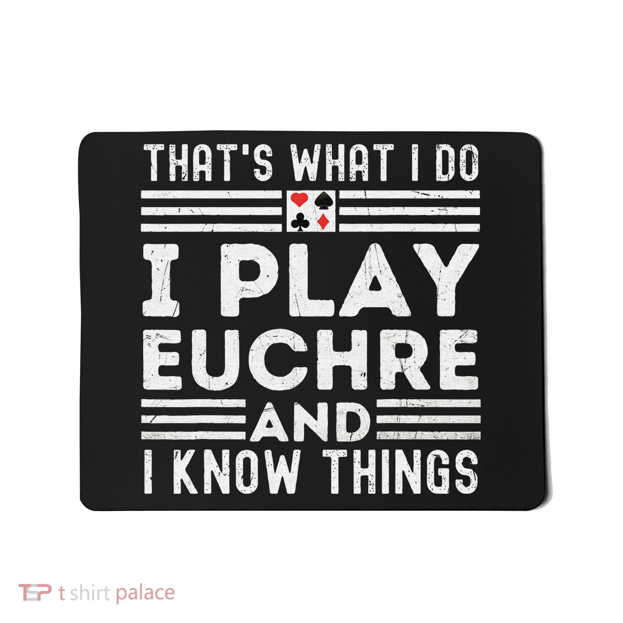 Thats What i Do I Play Eucher And I Know Things Euchre Gamer Mousepad
