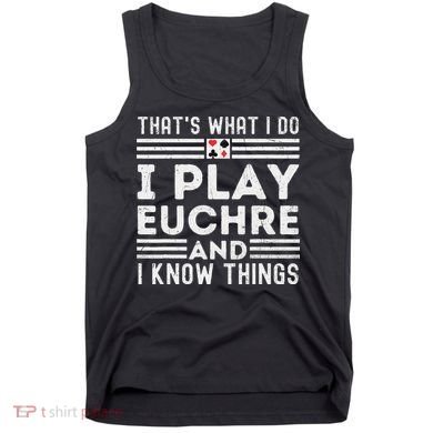 Thats What i Do I Play Eucher And I Know Things Euchre Gamer Tank Top