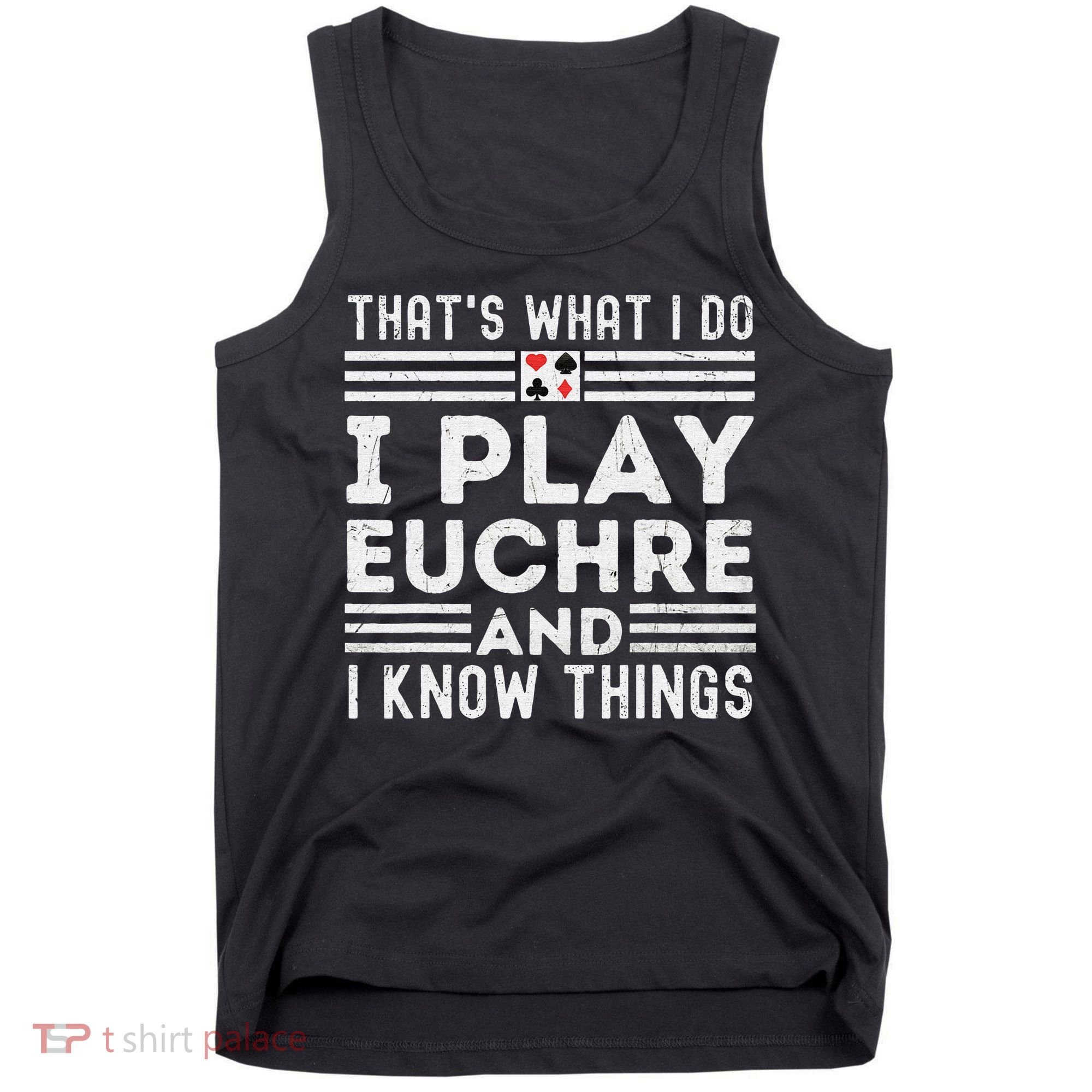 Thats What i Do I Play Eucher And I Know Things Euchre Gamer Tank Top