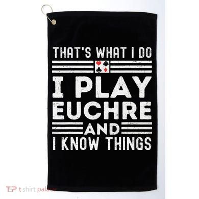 Thats What i Do I Play Eucher And I Know Things Euchre Gamer Golf Towel