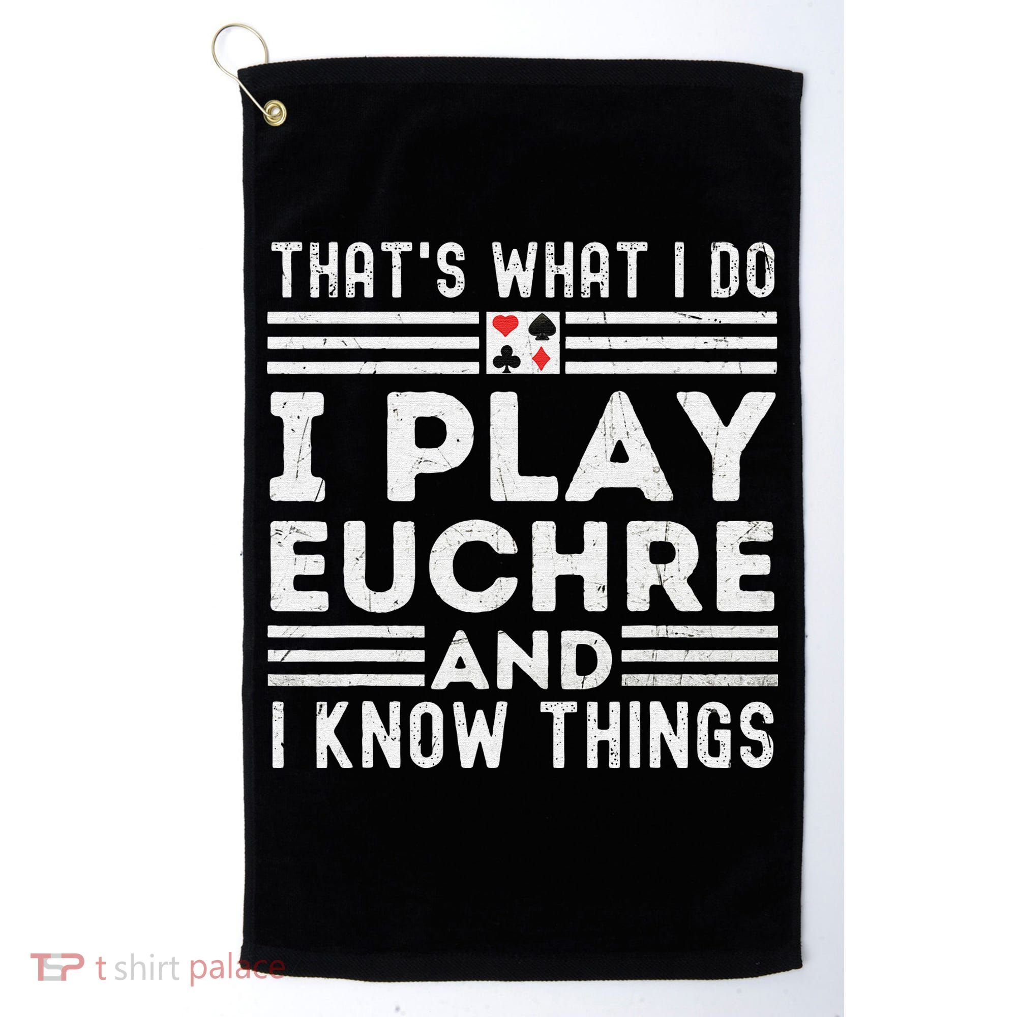Thats What i Do I Play Eucher And I Know Things Euchre Gamer Golf Towel
