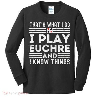 Thats What i Do I Play Eucher And I Know Things Euchre Gamer Kids Long Sleeve Shirt