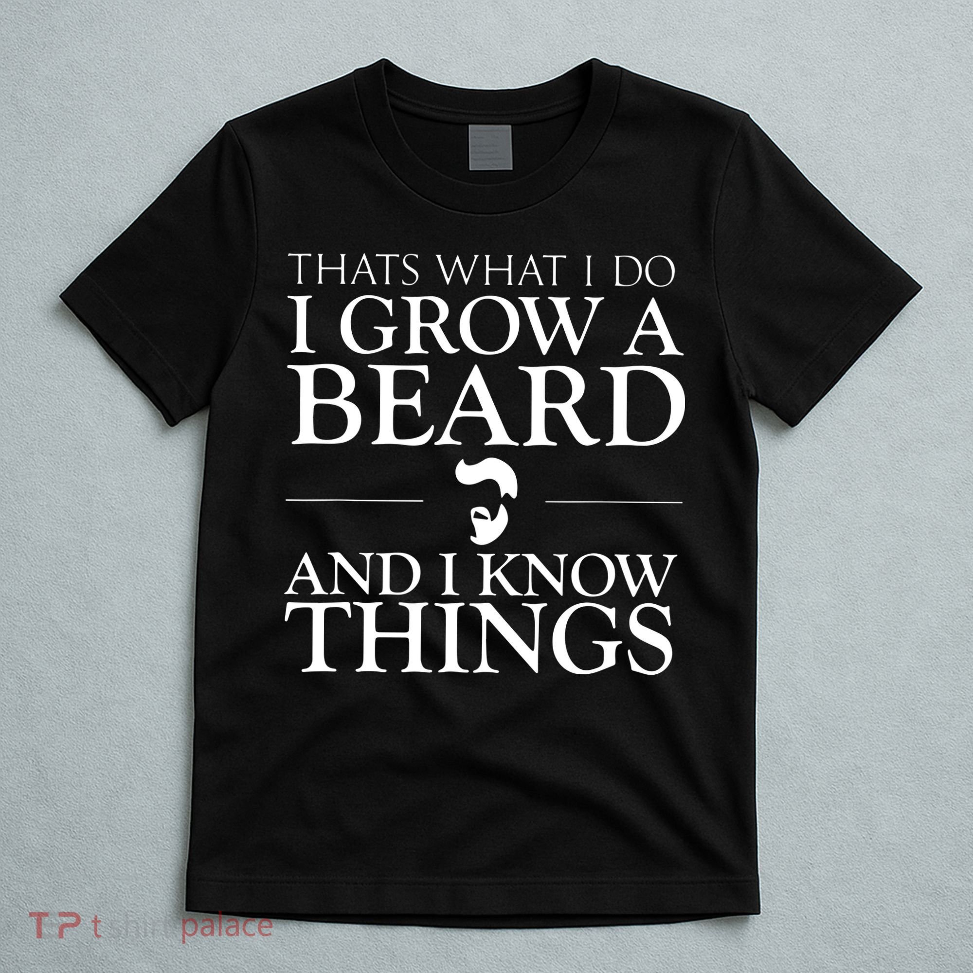 Thats What I Do I Grow A Beard And I Know Things Fun Beard T-Shirt