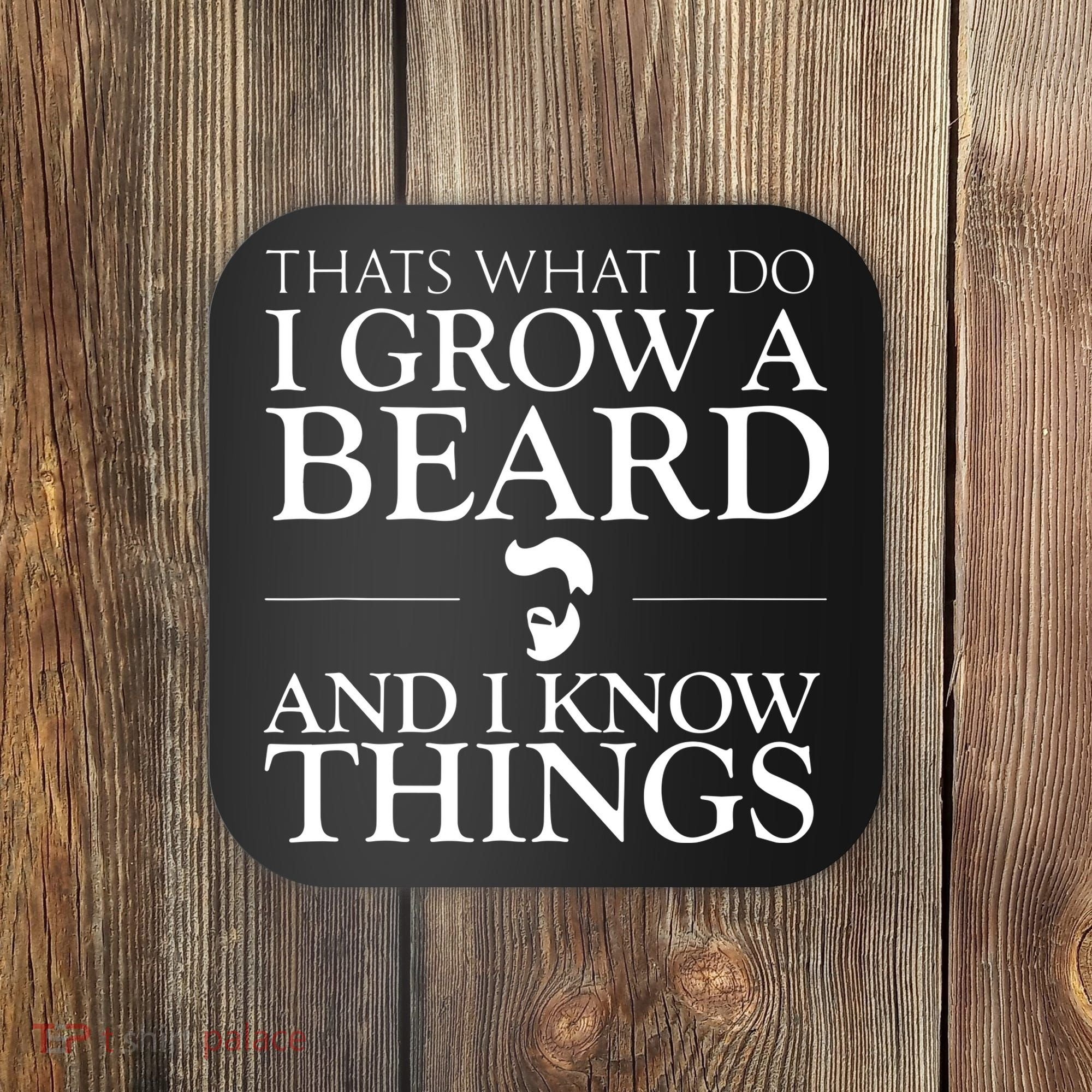 Thats What I Do I Grow A Beard And I Know Things Fun Beard Coaster