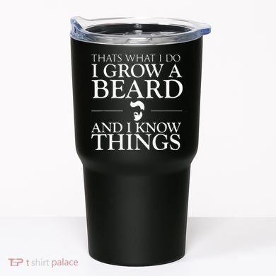 Thats What I Do I Grow A Beard And I Know Things Fun Beard Tumbler