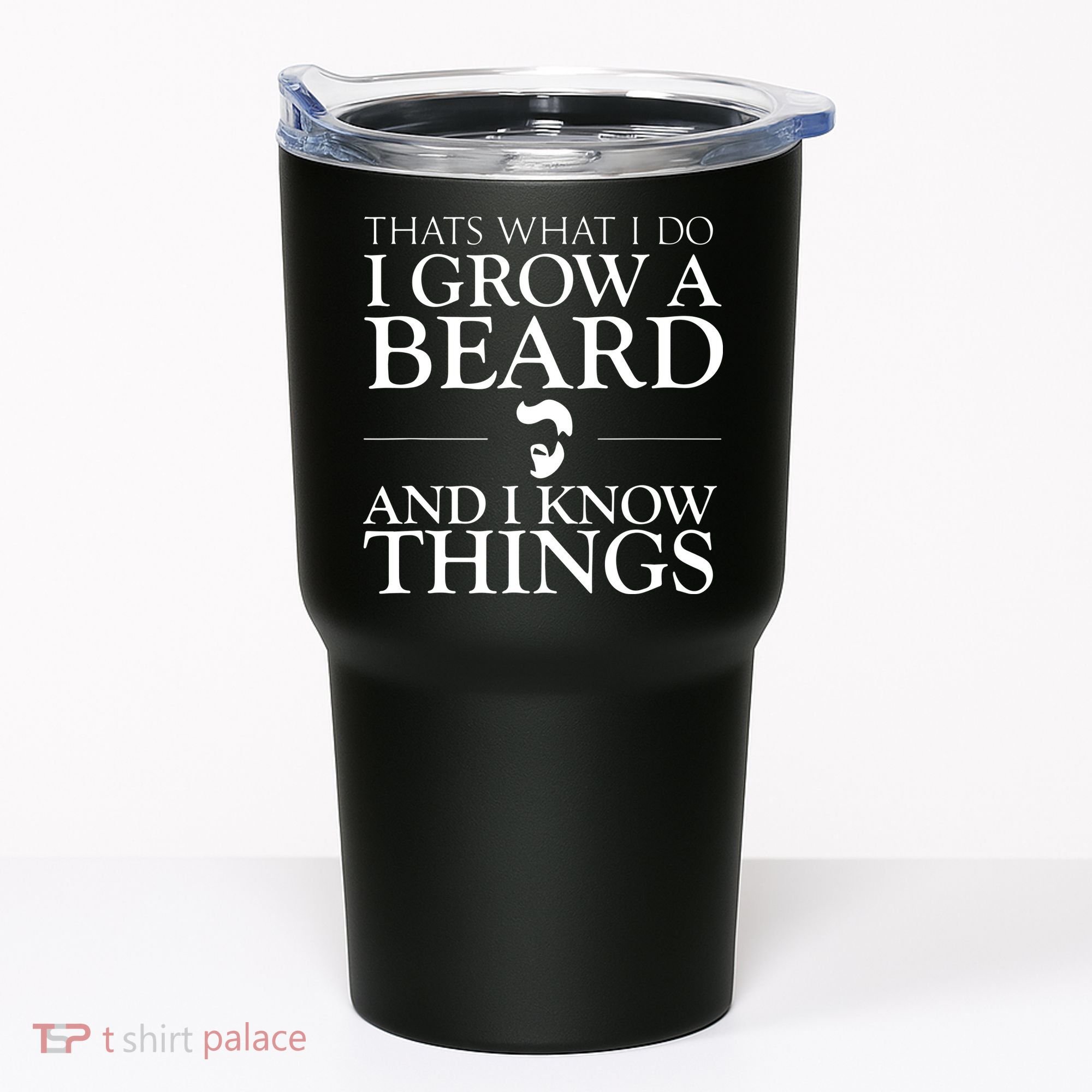 Thats What I Do I Grow A Beard And I Know Things Fun Beard Tumbler