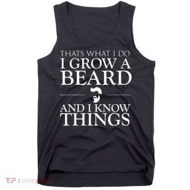 Thats What I Do I Grow A Beard And I Know Things Fun Beard Tank Top