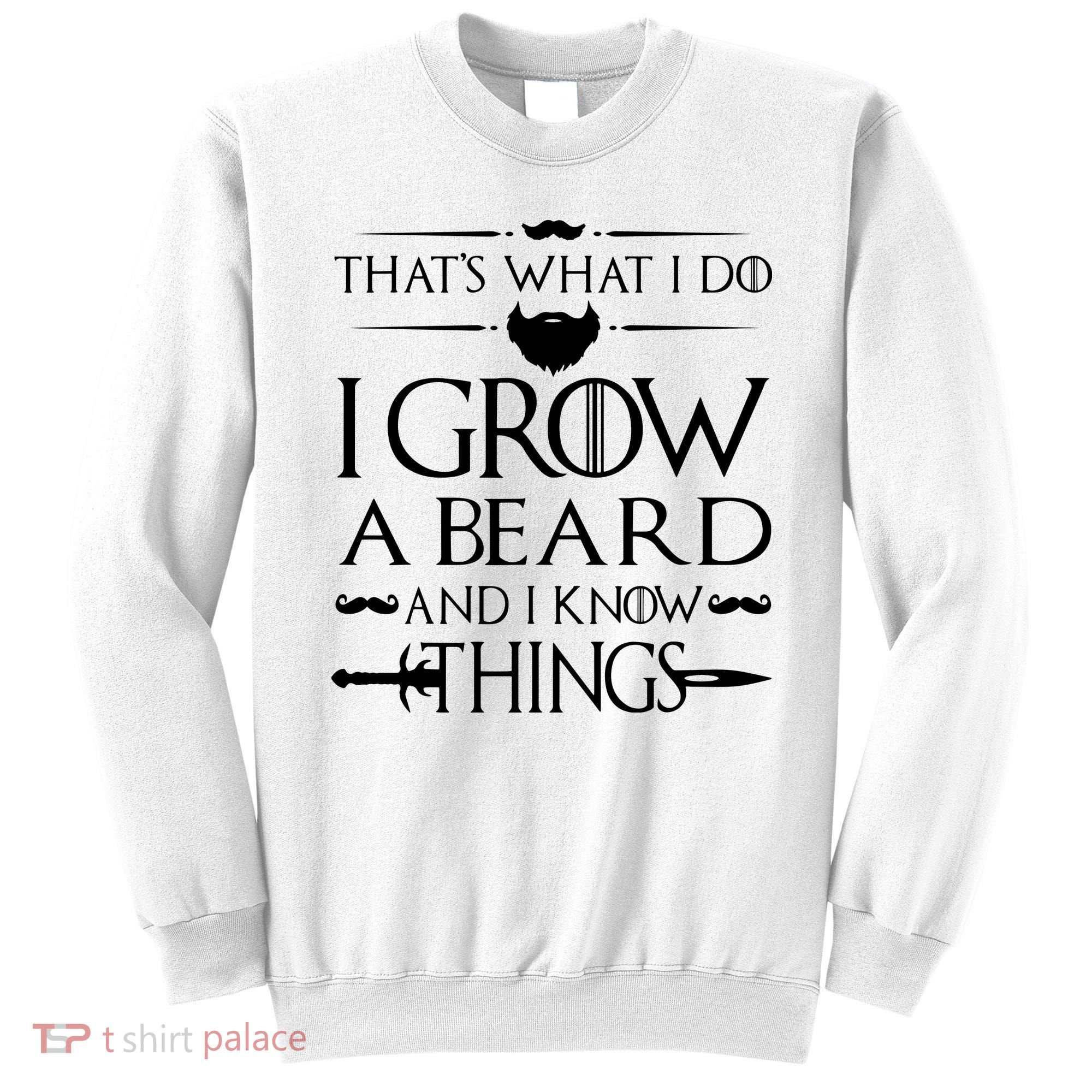 That's What I Do I Grow A Beard And I Know Things Love Beard Sweatshirt
