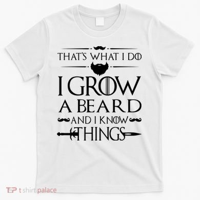 That's What I Do I Grow A Beard And I Know Things Love Beard T-Shirt