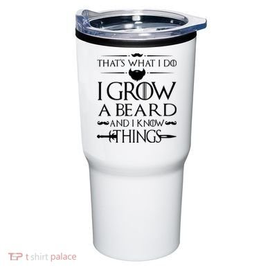 That's What I Do I Grow A Beard And I Know Things Love Beard Tumbler