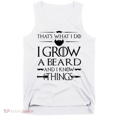 That's What I Do I Grow A Beard And I Know Things Love Beard Tank Top