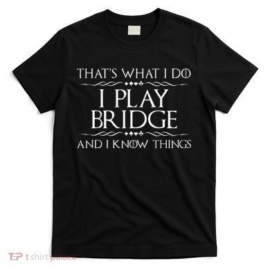 Thats What I Do I Play Bridge Bridge Player Card Game T-Shirt