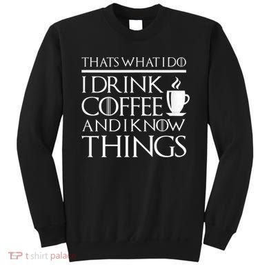Thats What I Do I Drink Coffee And I Know Things Sweatshirt