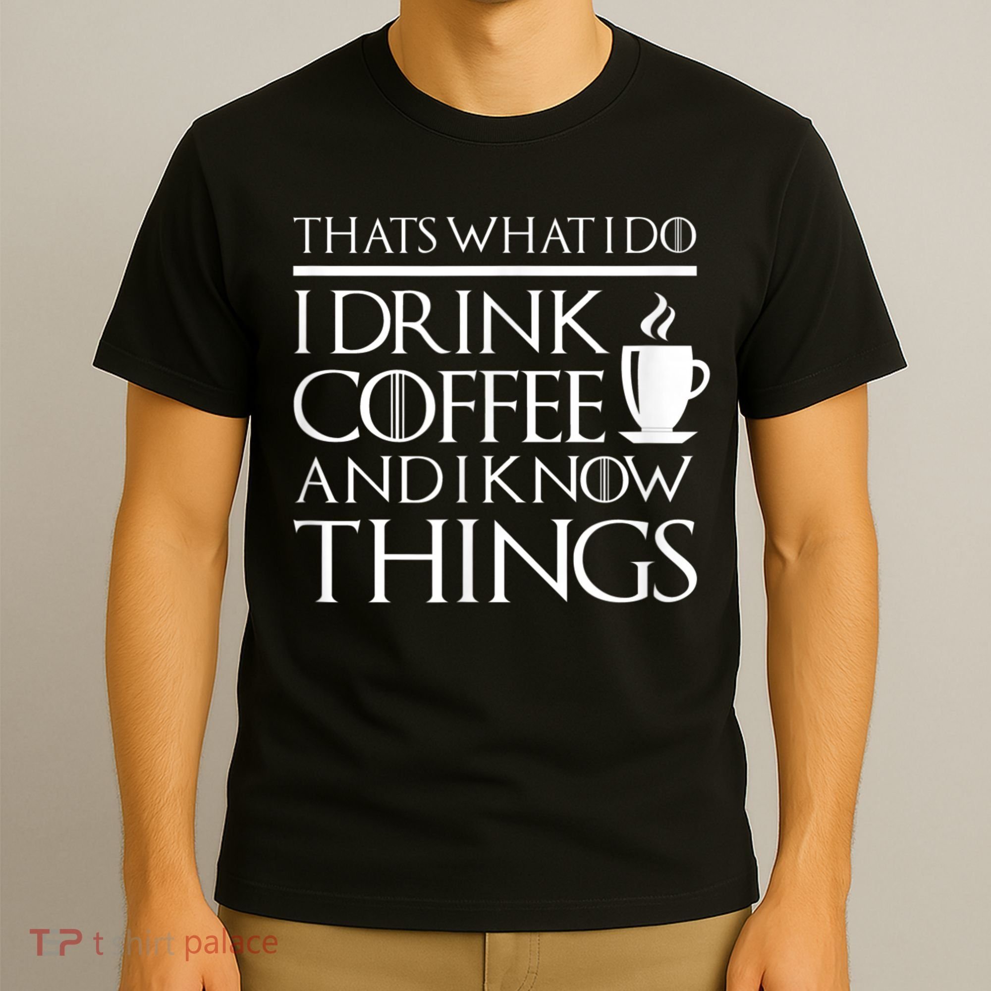 Thats What I Do I Drink Coffee And I Know Things T-Shirt