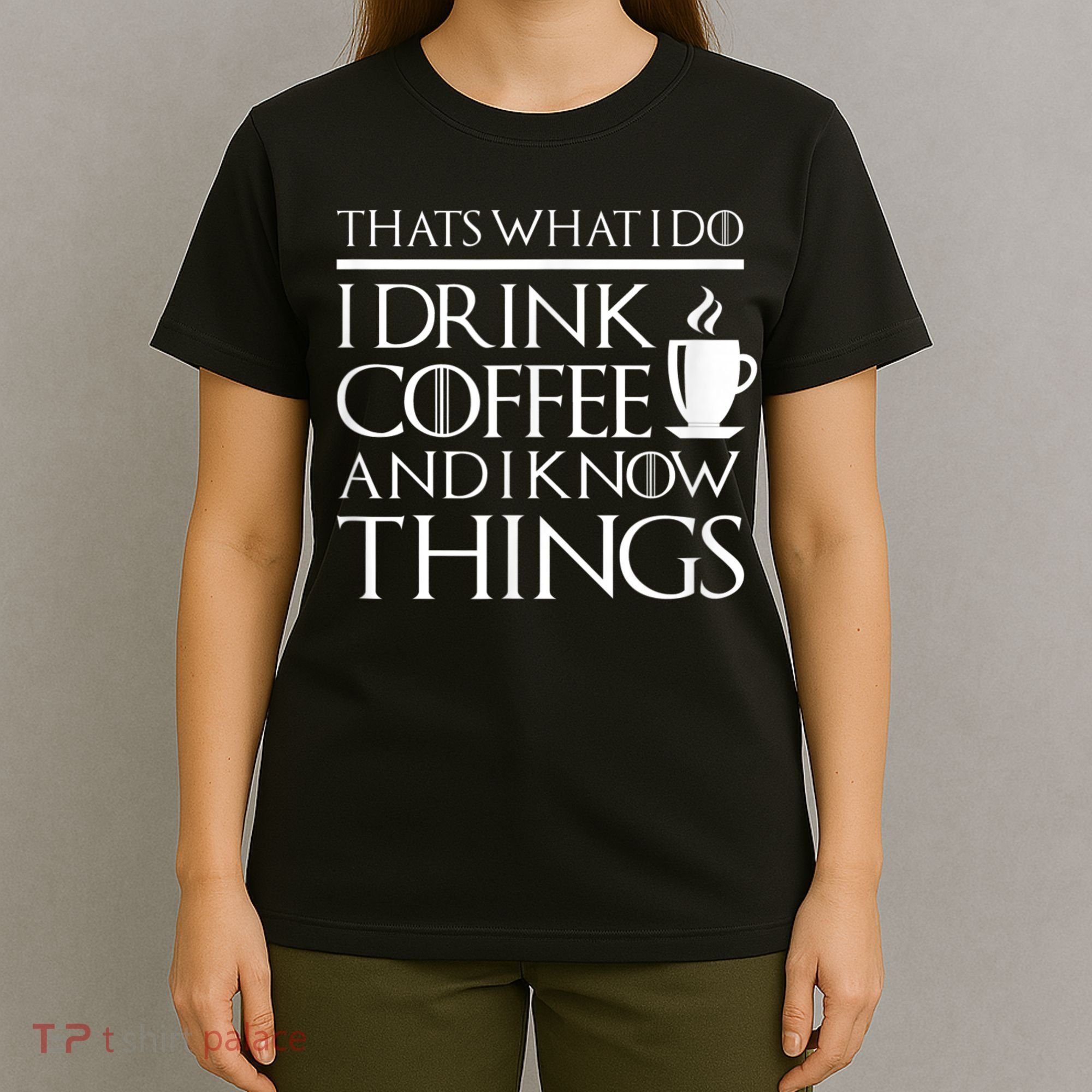 Thats What I Do I Drink Coffee And I Know Things T-Shirt