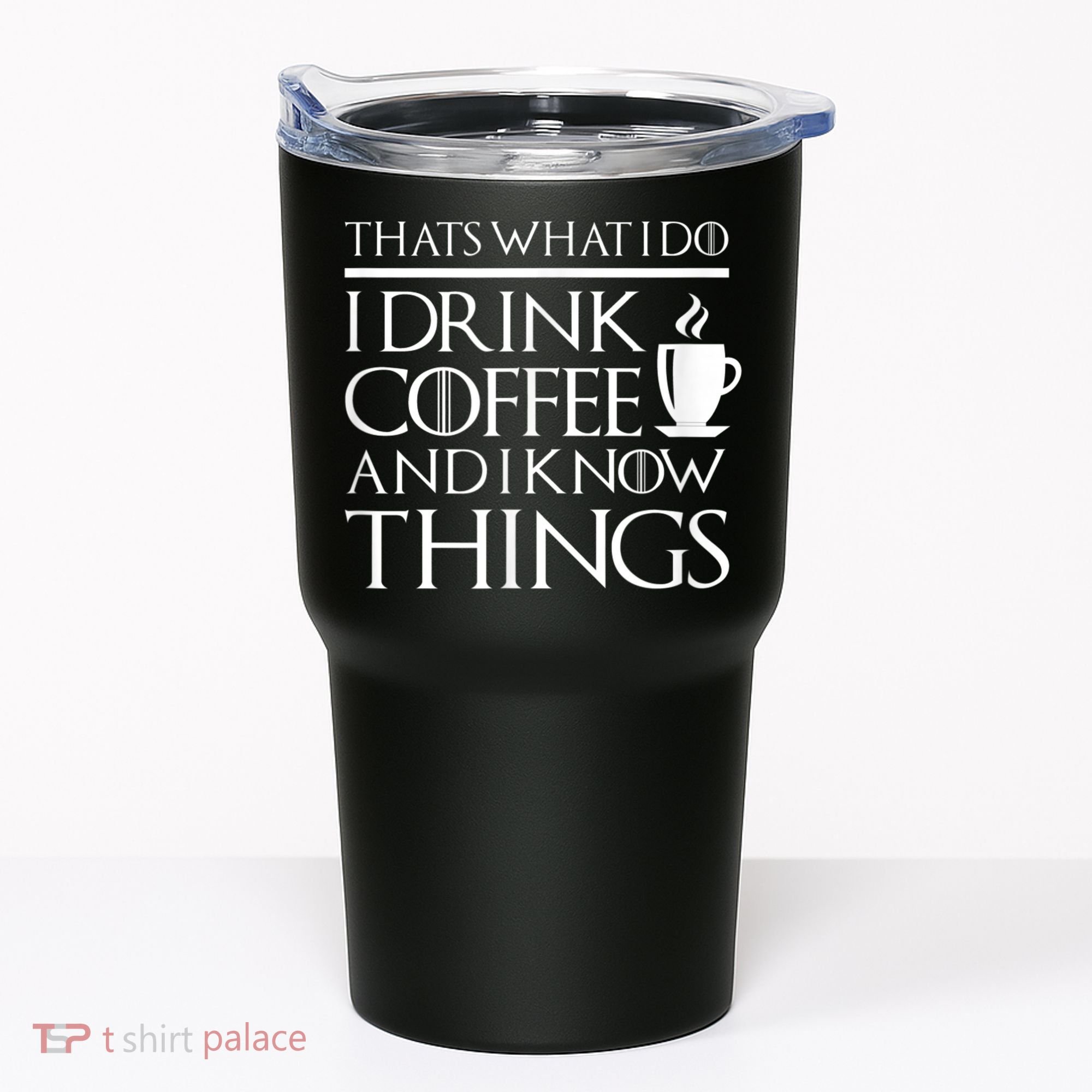 Thats What I Do I Drink Coffee And I Know Things Tumbler