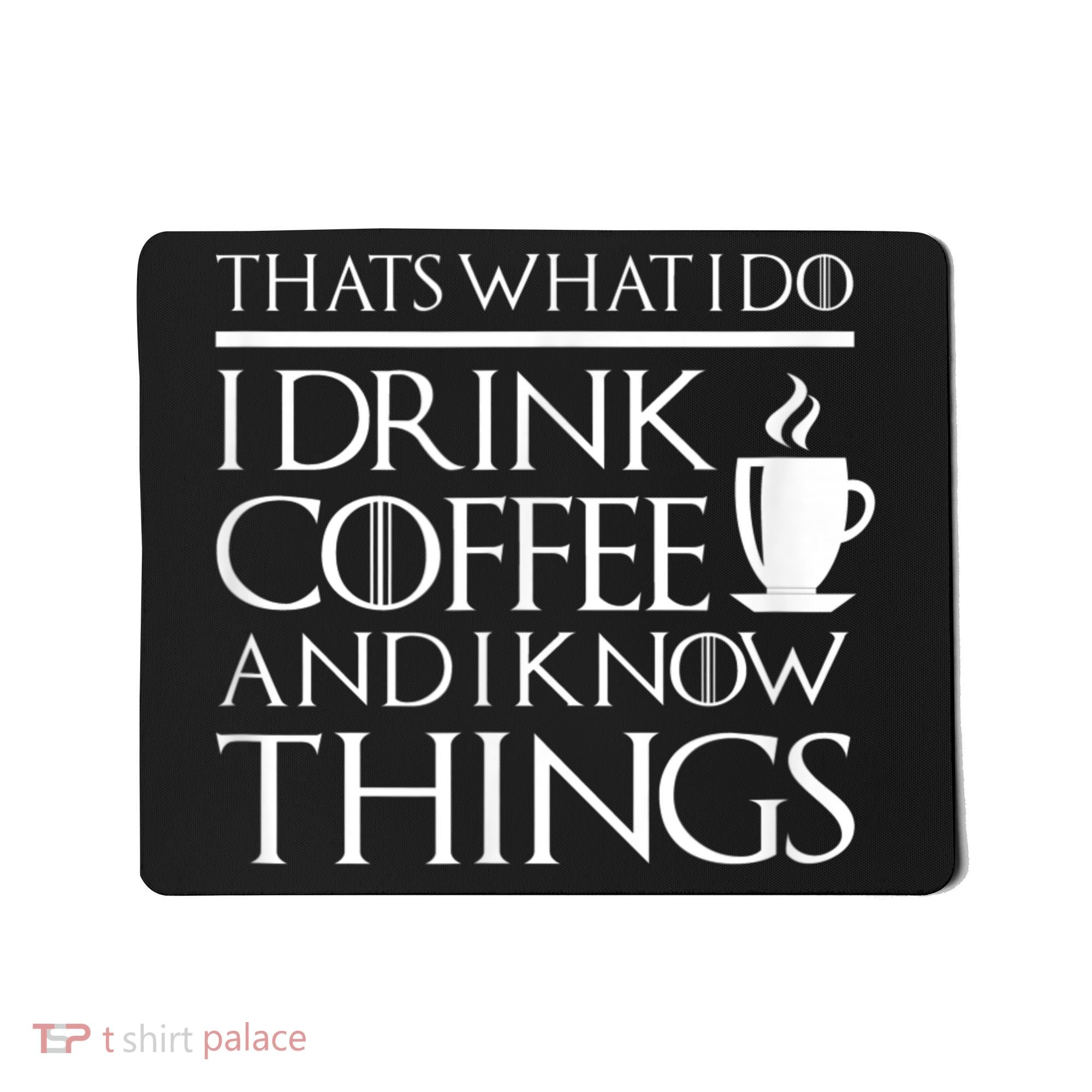 Thats What I Do I Drink Coffee And I Know Things Mousepad