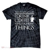 Thats What I Do I Drink Coffee And I Know Things Tie-Dye T-Shirt thumb 0