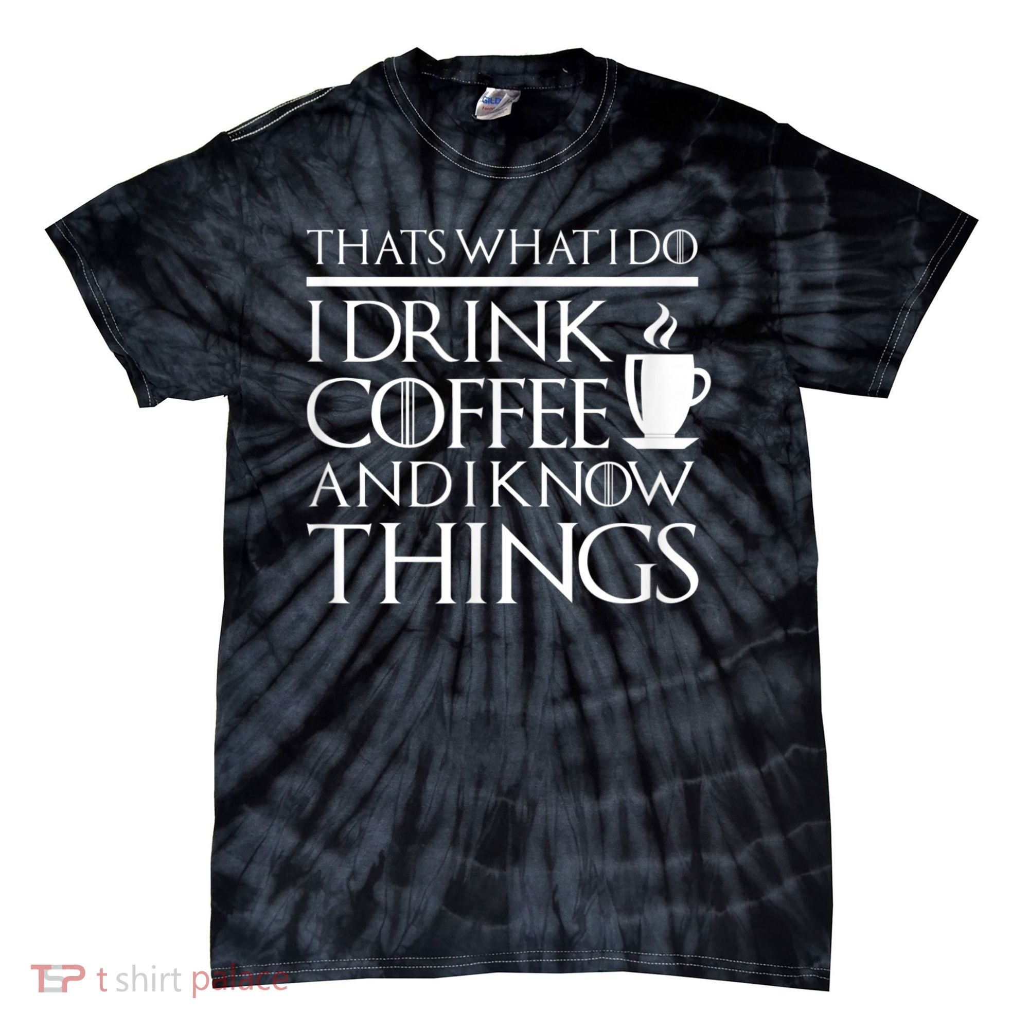 Thats What I Do I Drink Coffee And I Know Things Tie-Dye T-Shirt
