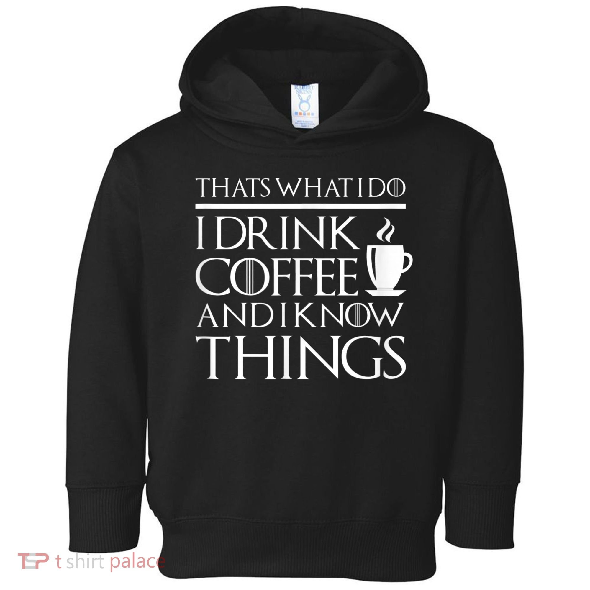 Thats What I Do I Drink Coffee And I Know Things Toddler Hoodie
