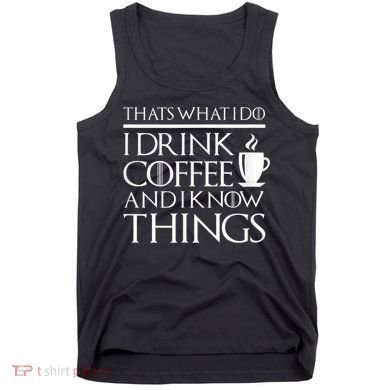 Thats What I Do I Drink Coffee And I Know Things Tank Top