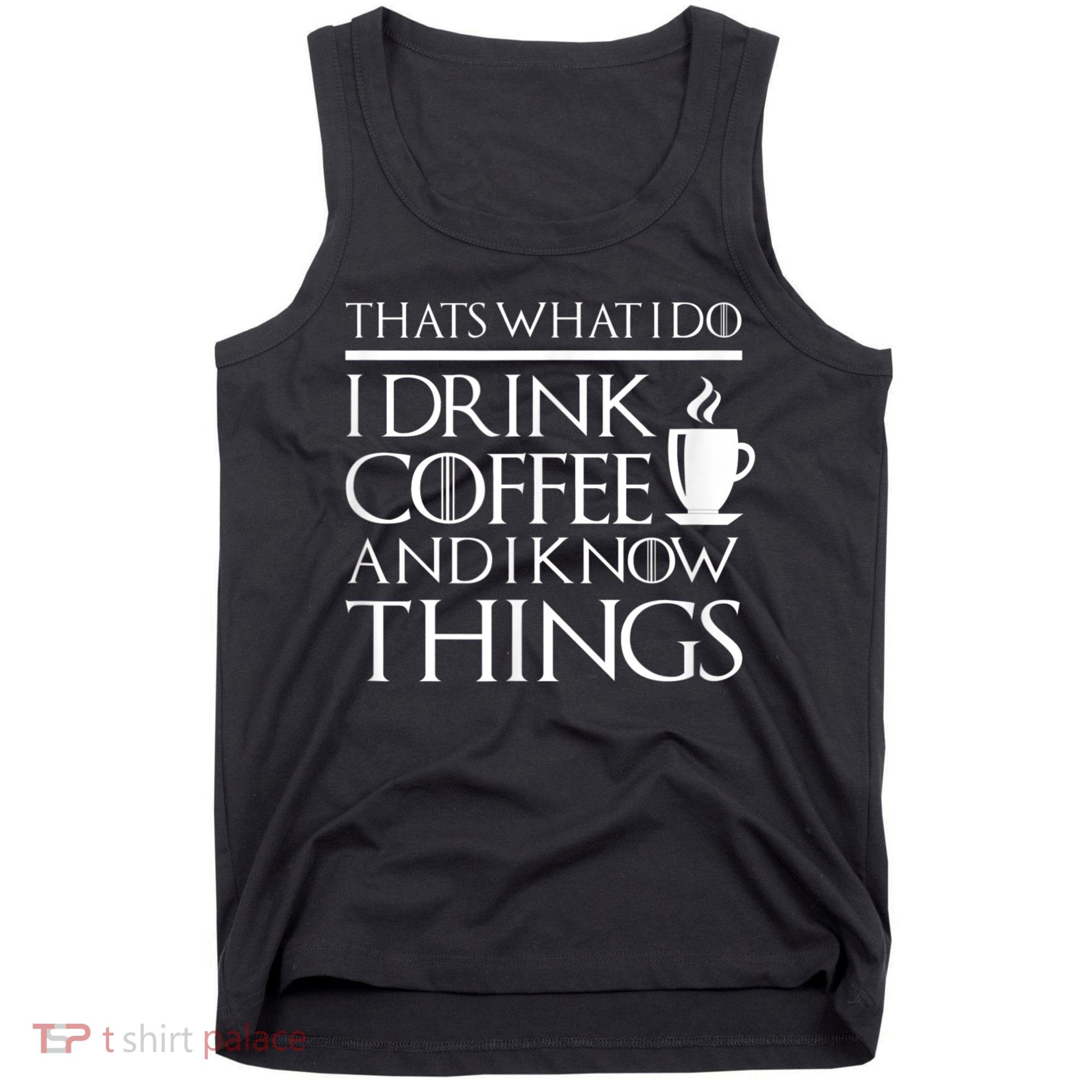 Thats What I Do I Drink Coffee And I Know Things Tank Top