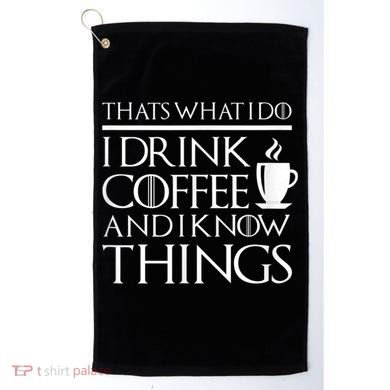 Thats What I Do I Drink Coffee And I Know Things Golf Towel