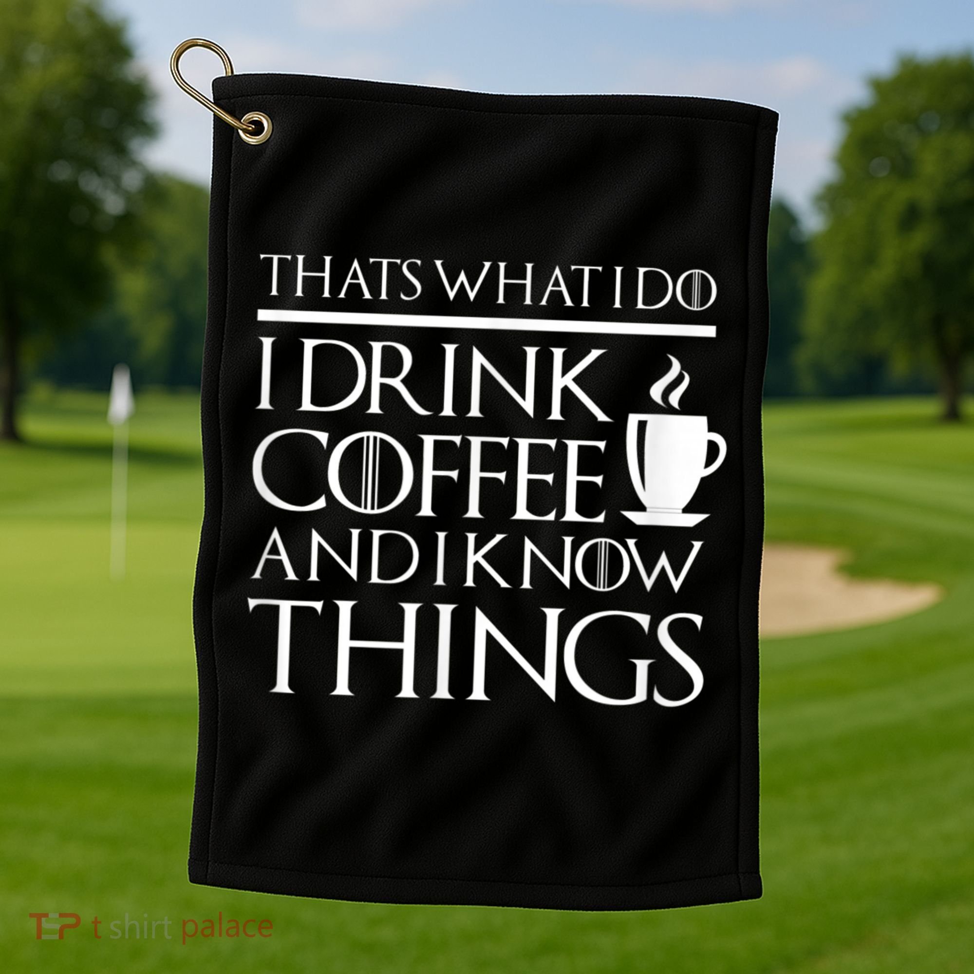 Thats What I Do I Drink Coffee And I Know Things Golf Towel