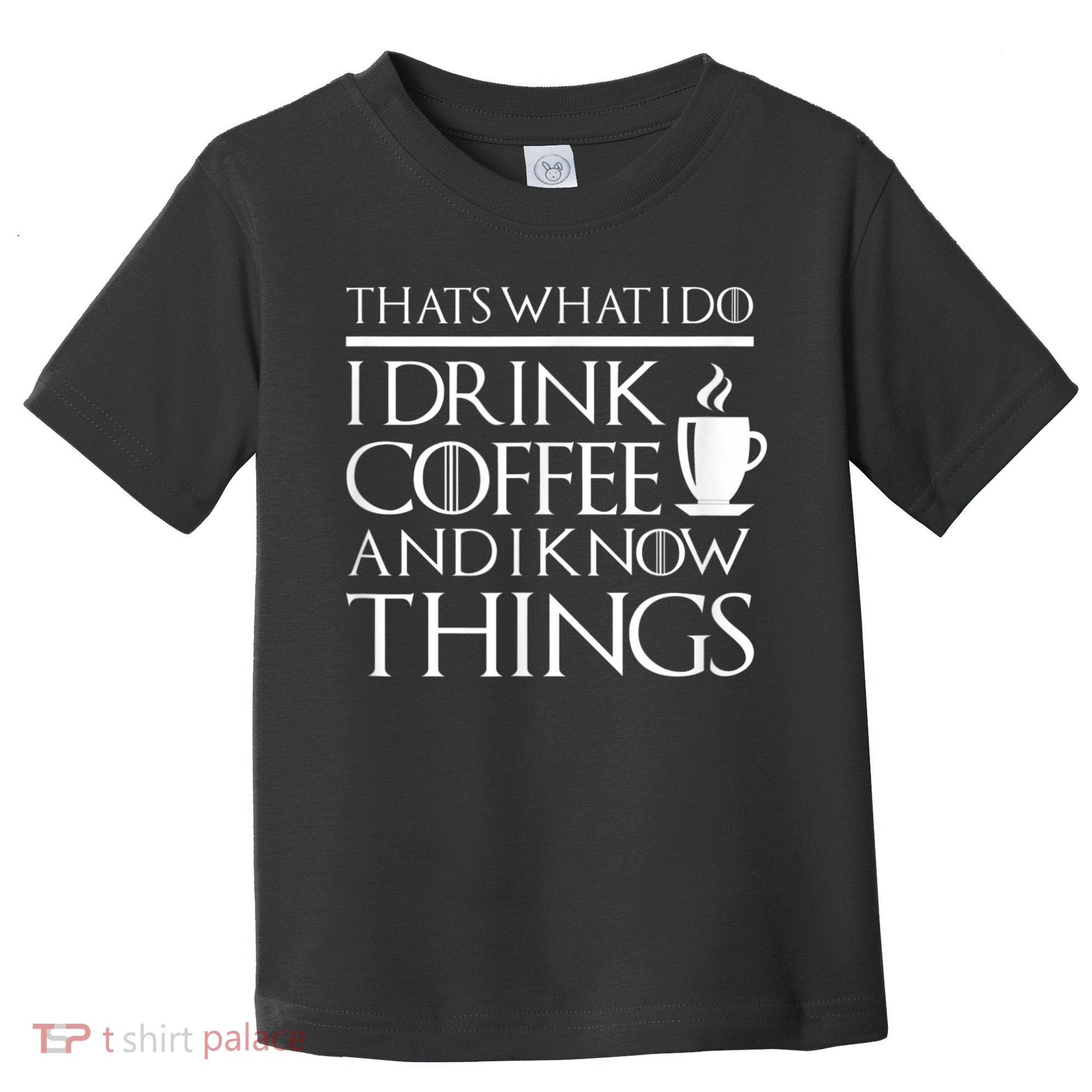 Thats What I Do I Drink Coffee And I Know Things Toddler T-Shirt