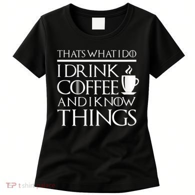 Thats What I Do I Drink Coffee And I Know Things Women's T-Shirt
