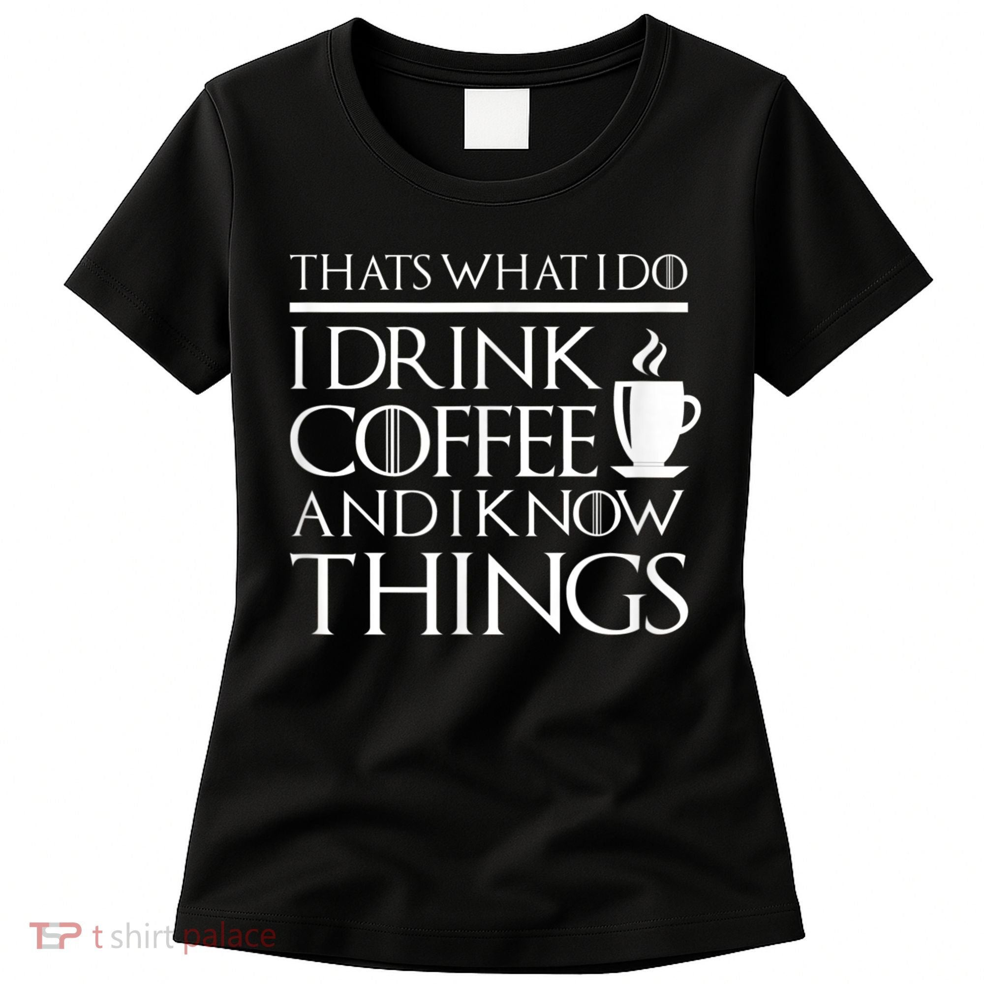 Thats What I Do I Drink Coffee And I Know Things Women's T-Shirt