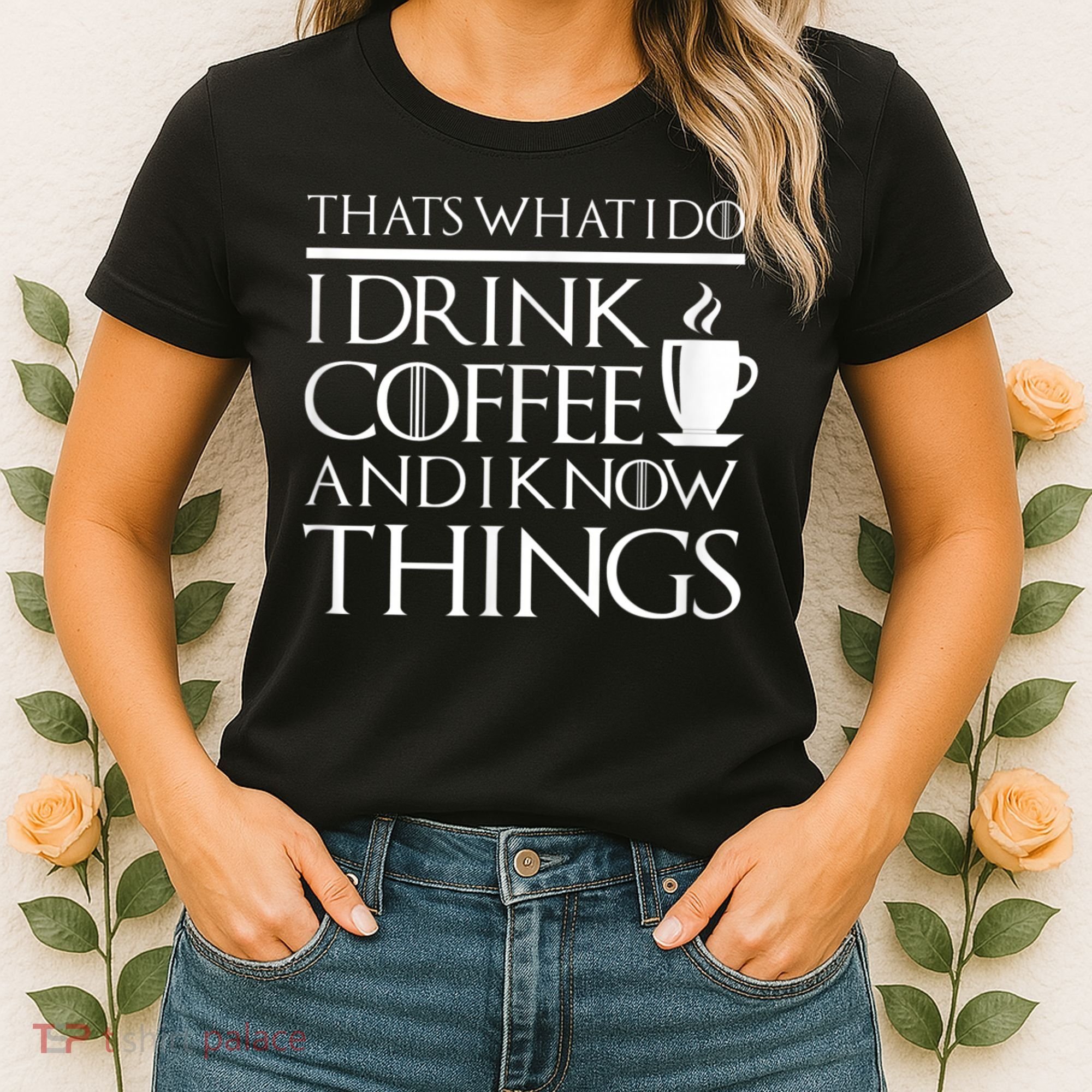 Thats What I Do I Drink Coffee And I Know Things Women's T-Shirt