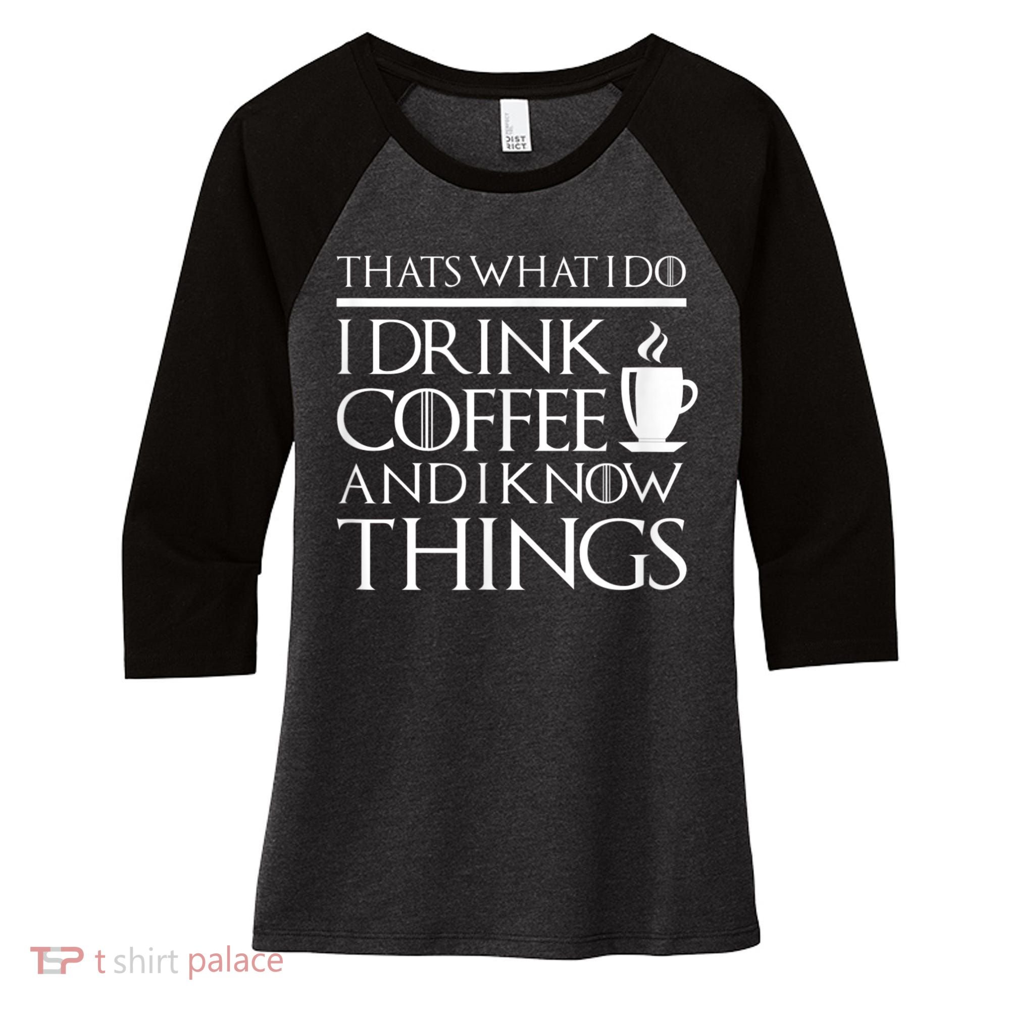 Thats What I Do I Drink Coffee And I Know Things Women's Tri-Blend 3/4-Sleeve Raglan Shirt