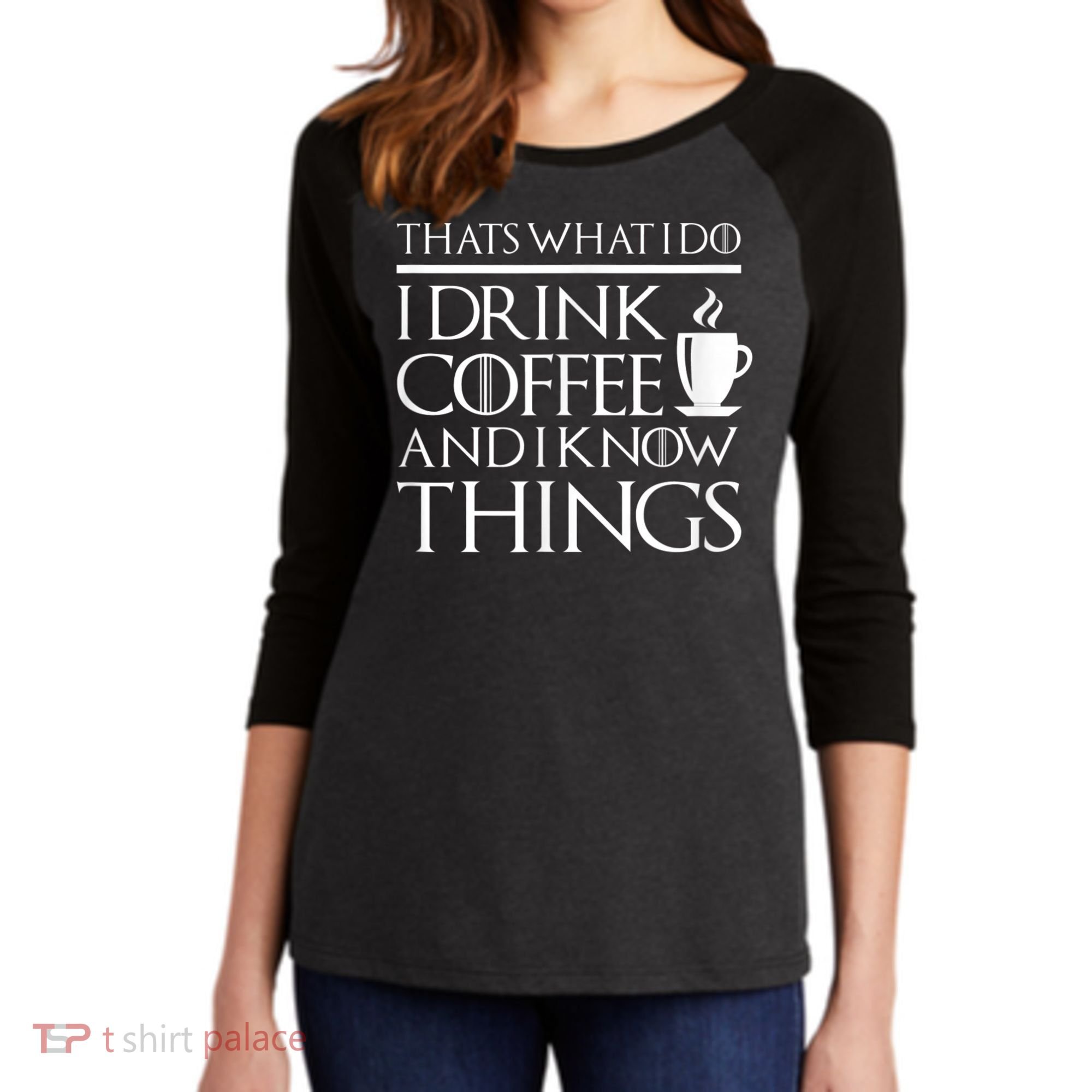 Thats What I Do I Drink Coffee And I Know Things Women's Tri-Blend 3/4-Sleeve Raglan Shirt