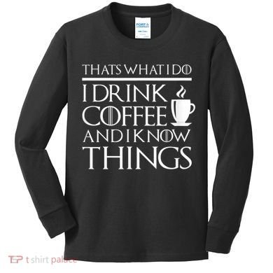 Thats What I Do I Drink Coffee And I Know Things Kids Long Sleeve Shirt