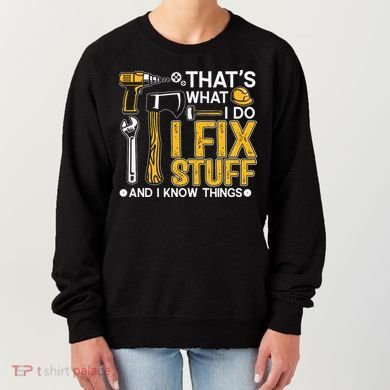 That's What I Do I Fix Stuff And I Know Things Funny Saying Women's Sweatshirt