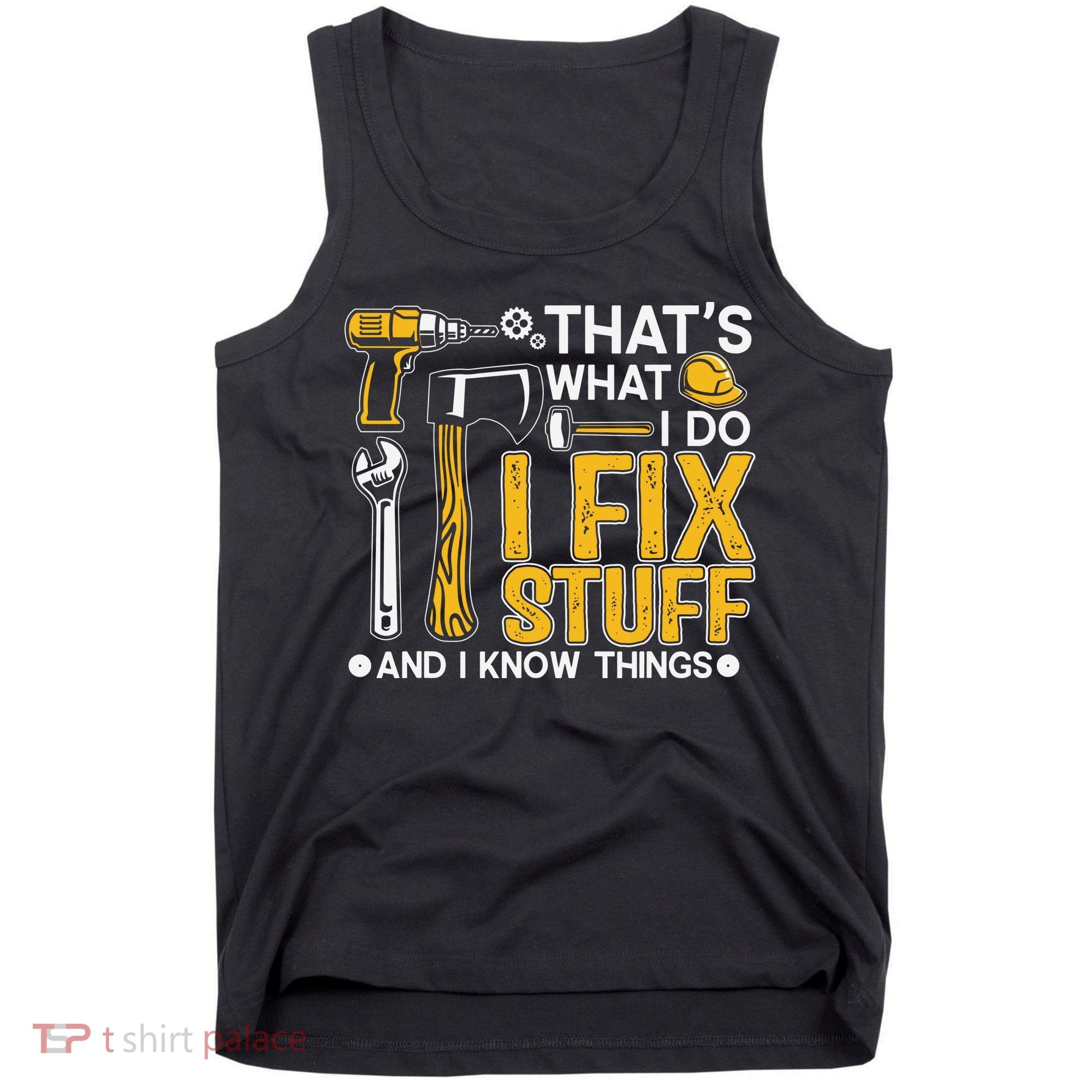 That's What I Do I Fix Stuff And I Know Things Funny Saying Tank Top